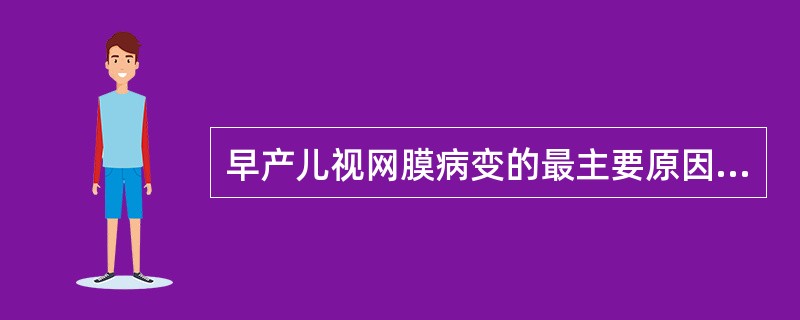 早产儿视网膜病变的最主要原因是（）。