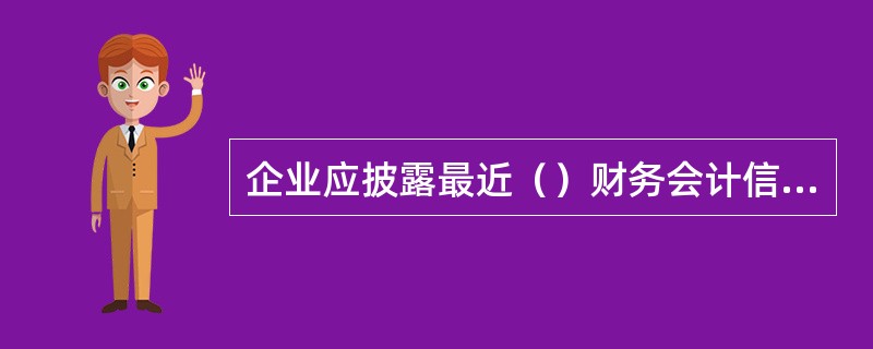 企业应披露最近（）财务会计信息及主要财务指标。