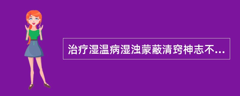 治疗湿温病湿浊蒙蔽清窍神志不清，首选的药物是（）