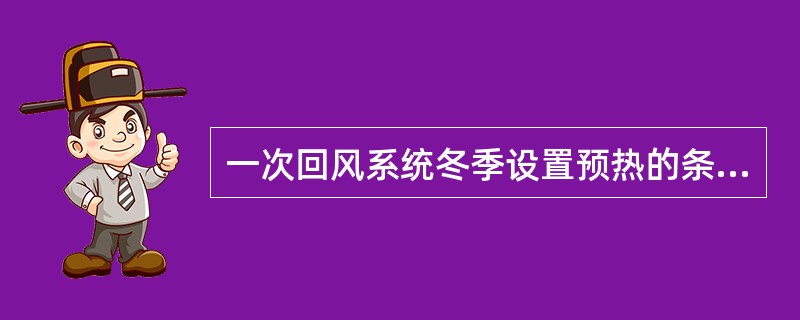 一次回风系统冬季设置预热的条件是什么？