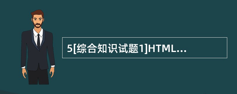 5[综合知识试题1]HTML语言中，可使用（）标记将脚本插入HTML文档。