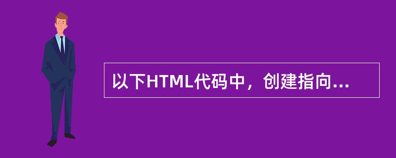 以下HTML代码中，创建指向邮箱地址的链接正确的是（）。