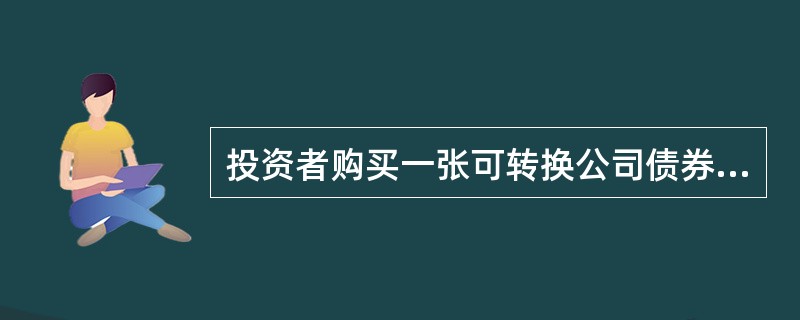 投资者购买一张可转换公司债券等价于同时购买了（）。