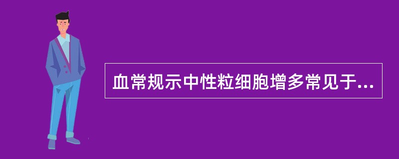 血常规示中性粒细胞增多常见于（）