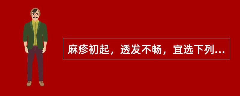 麻疹初起，透发不畅，宜选下列何组药物（）