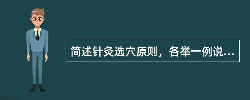 简述针灸选穴原则，各举一例说明。