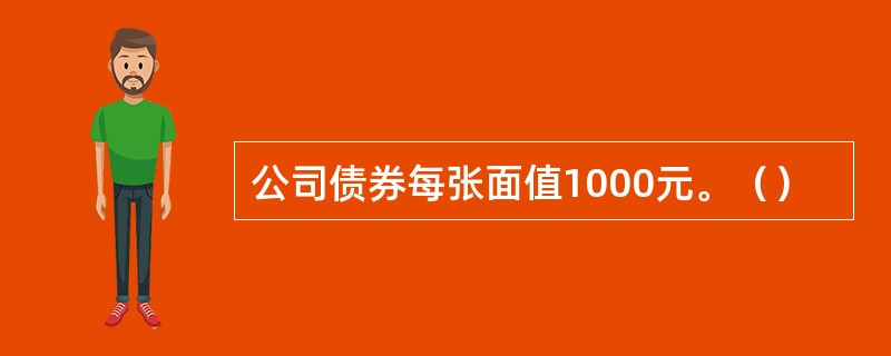 公司债券每张面值1000元。（）