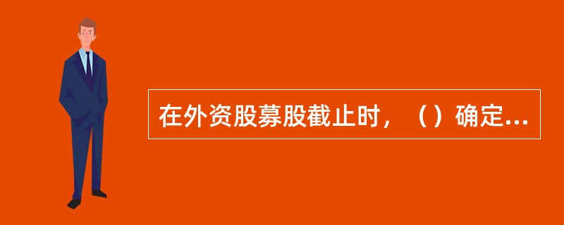 在外资股募股截止时，（）确定股票发行价格。