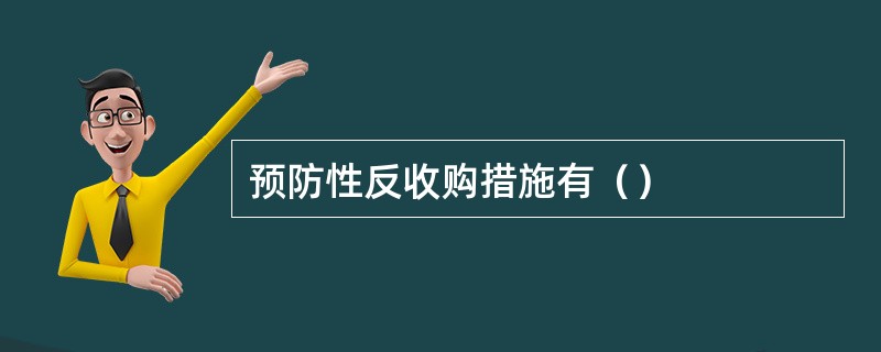 预防性反收购措施有（）