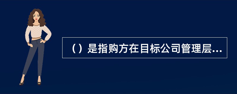 （）是指购方在目标公司管理层对收购意图并不知道或持反对态度情况下，对目标公司强行