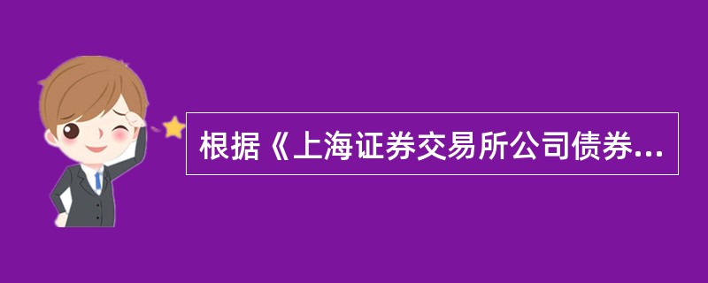 根据《上海证券交易所公司债券上市规则》，公司债券上市条件包括（）。