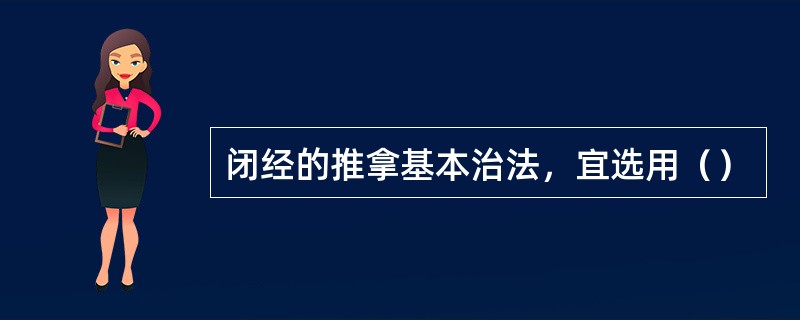 闭经的推拿基本治法，宜选用（）