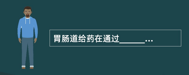 胃肠道给药在通过________及_______时经受灭活代谢，使其进入体循环的