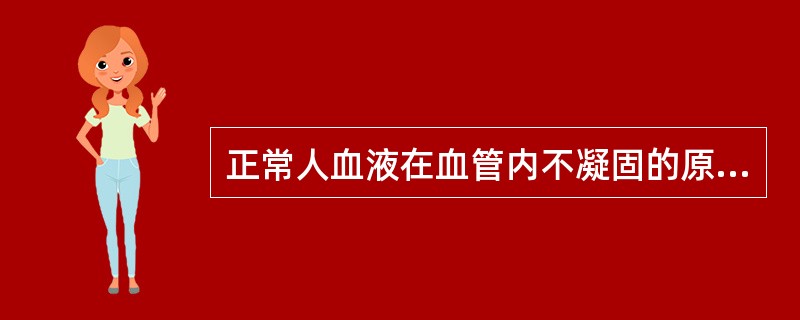 正常人血液在血管内不凝固的原因是()