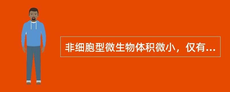 非细胞型微生物体积微小，仅有原始核质，无核膜、核仁，能通过除菌滤器。