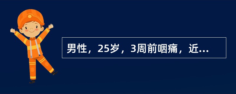 男性，25岁，3周前咽痛，近1周面部浮肿、尿少，尿蛋白（++），尿红细胞10～2