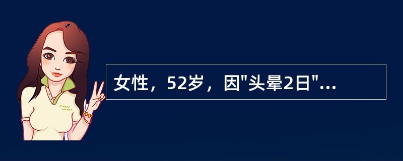 女性，52岁，因"头晕2日"入院，既往有糖尿病病史8年，查体：血压170/115