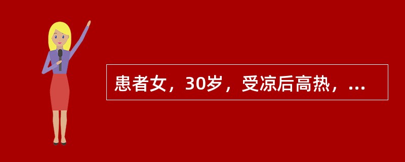 患者女，30岁，受凉后高热，寒战，咳嗽咳黄痰3天。体检：体温38.5℃，右上肺语