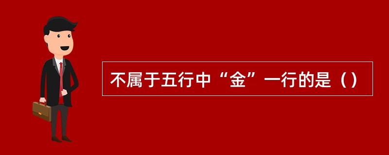 不属于五行中“金”一行的是（）