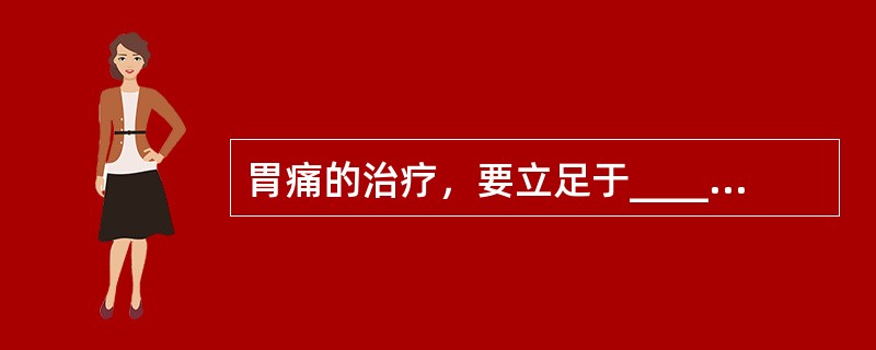 胃痛的治疗，要立足于__________。