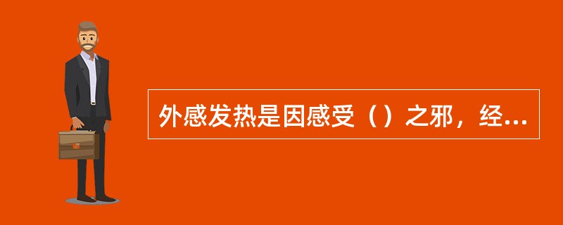 外感发热是因感受（）之邪，经皮毛或口鼻而入发病。