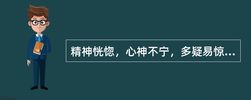 精神恍惚，心神不宁，多疑易惊，悲忧善哭，时时欠伸，舌质淡，苔薄白，脉弦细，治法为