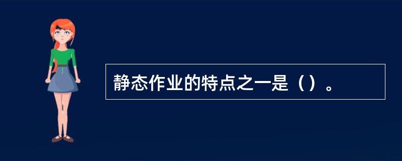 静态作业的特点之一是（）。