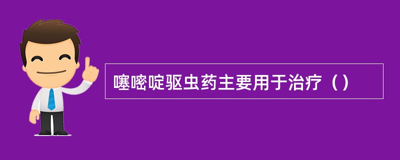 噻嘧啶驱虫药主要用于治疗（）
