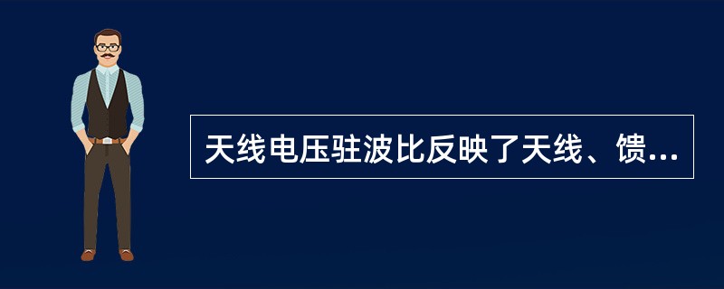 天线电压驻波比反映了天线、馈线和设备的匹配程度，在理想匹配情况下，天线电压驻波比