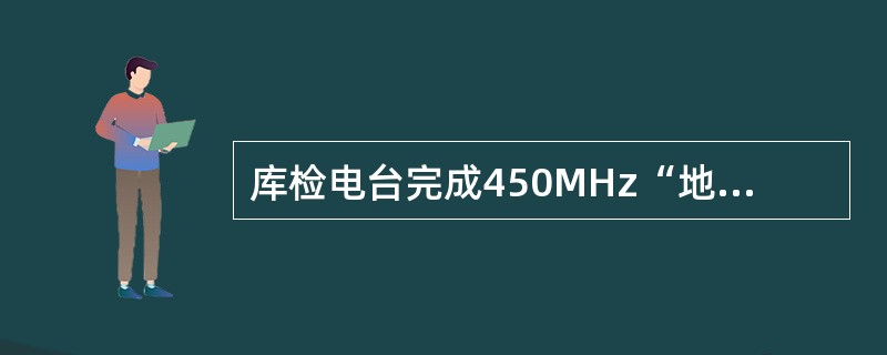 库检电台完成450MHz“地面遥测”功能必需的数据（）。