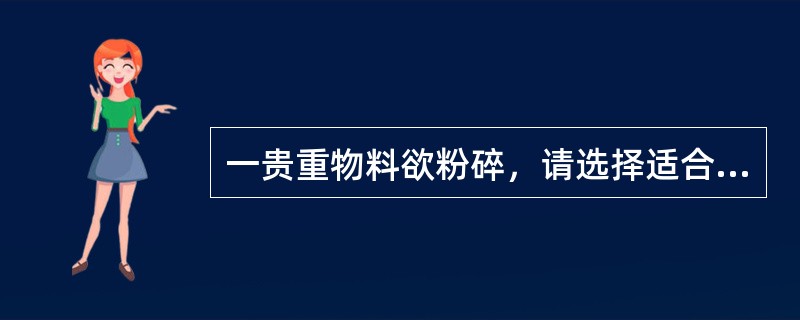 一贵重物料欲粉碎，请选择适合的粉碎的设备（）