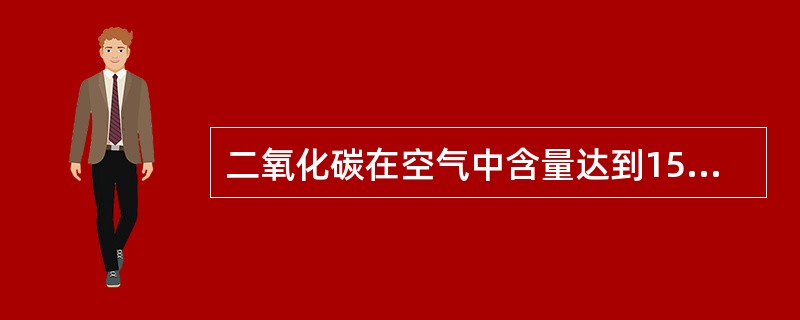 二氧化碳在空气中含量达到15%以上时能使人窒息死亡；达到30%~40%时，能使一