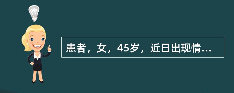 患者，女，45岁，近日出现情绪低落、郁郁寡欢、愁眉苦脸，不愿和周围人接触交往，悲