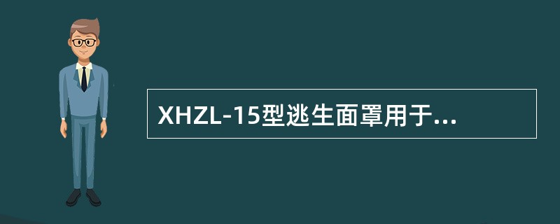 XHZL-15型逃生面罩用于现场作业呼吸保护时，适用于氧气含量和有毒气体浓度的范