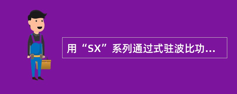 用“SX”系列通过式驻波比功率计测量电台驻波比时“FUNCTION”拔码开关处于