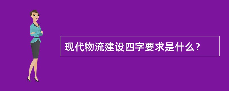 现代物流建设四字要求是什么？