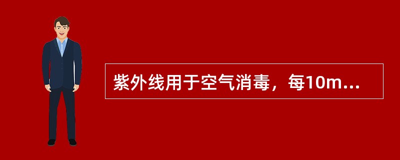 紫外线用于空气消毒，每10m安装30w紫外线灯管一支，有效距离和消毒时间正确的是