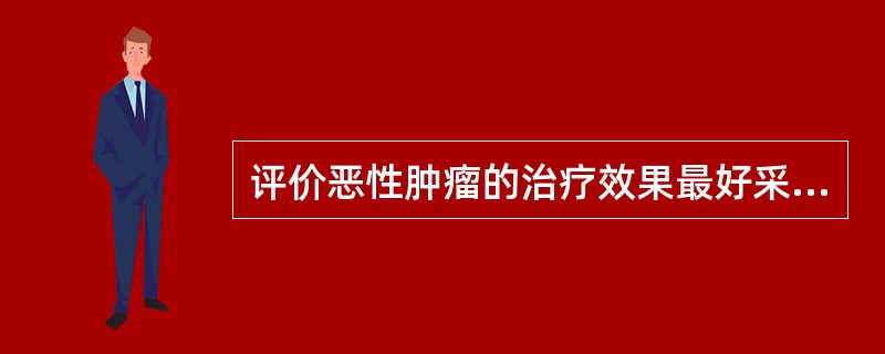 评价恶性肿瘤的治疗效果最好采用（）。