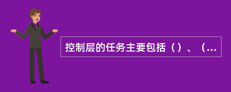 控制层的任务主要包括（）、（）、（）、（）（）等。