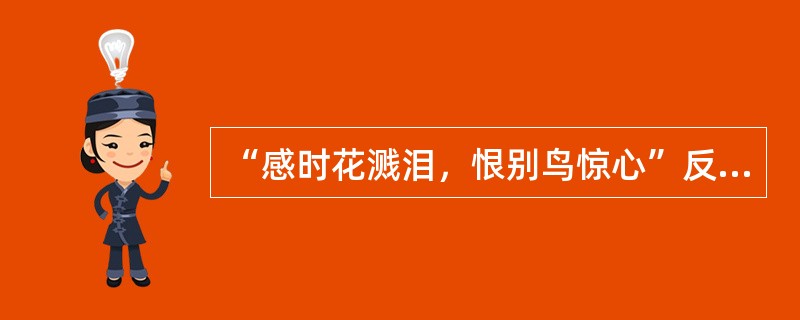 “感时花溅泪，恨别鸟惊心”反应的情绪状况是（）。
