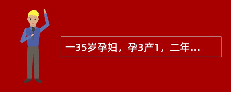 一35岁孕妇，孕3产1，二年前妊娠36周时胎死宫内，现妊娠36周住院，经做有关辅