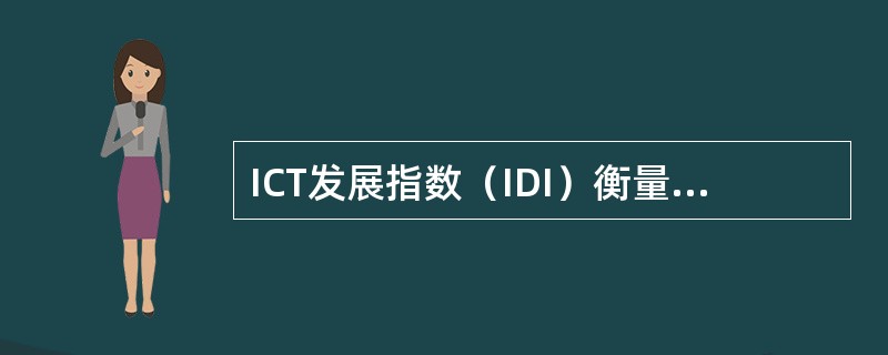 ICT发展指数（IDI）衡量的主要目标包括（）。