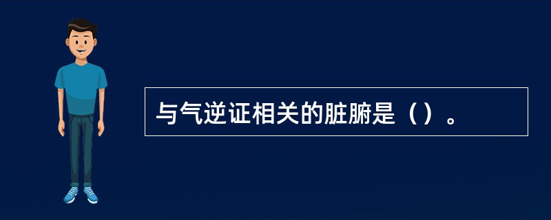 与气逆证相关的脏腑是（）。