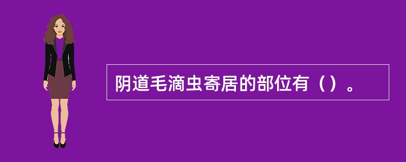 阴道毛滴虫寄居的部位有（）。