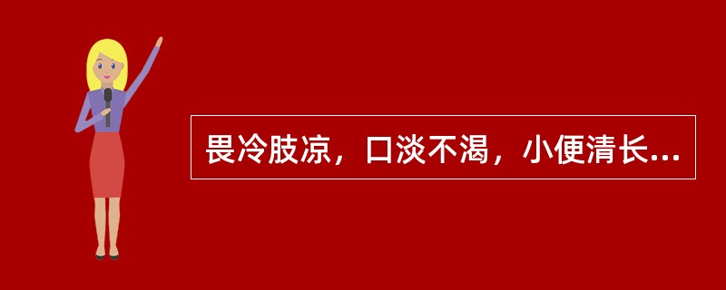 畏冷肢凉，口淡不渴，小便清长，大便稀薄，舌淡胖，苔白滑，脉沉迟无力，证属（）。