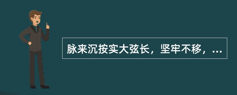 脉来沉按实大弦长，坚牢不移，其主病是（）。