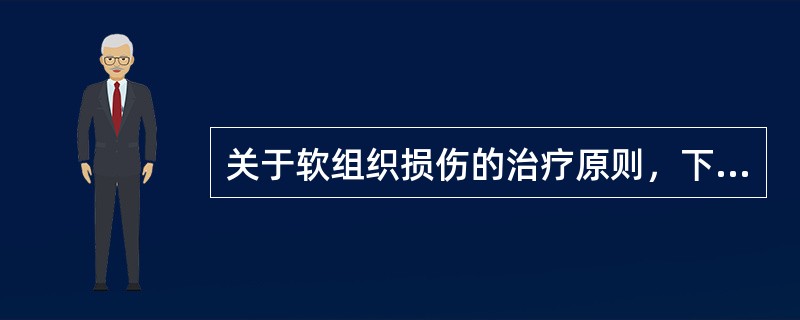 关于软组织损伤的治疗原则，下列哪项不正确（）.