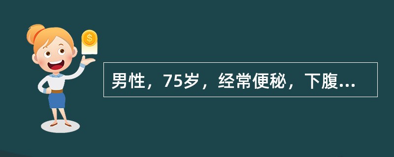 男性，75岁，经常便秘，下腹痛伴肛门停止排气排便2天入院，无呕吐。查体：明显腹胀