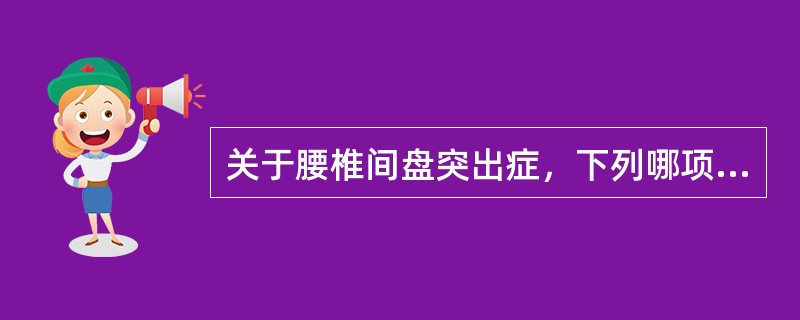 关于腰椎间盘突出症，下列哪项是错误的（）。