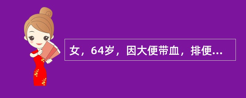 女，64岁，因大便带血，排便次数增多肛门下坠感半年就诊。经检查诊断为上段直肠癌。